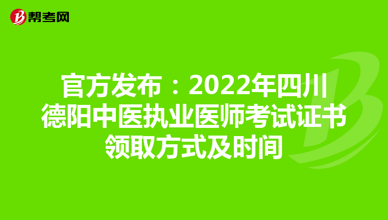 官方发布：2022年四川德阳中医执业医师考试证书领取方式及时间