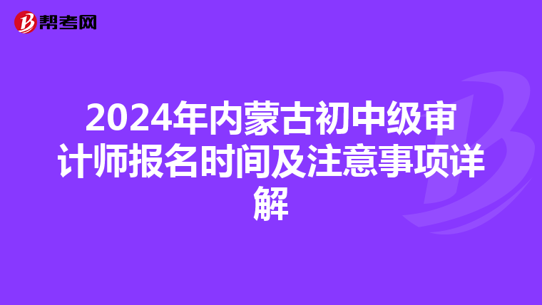 2024年内蒙古初中级审计师报名时间及注意事项详解