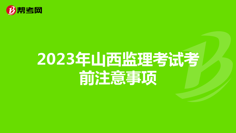 2023年山西监理考试考前注意事项