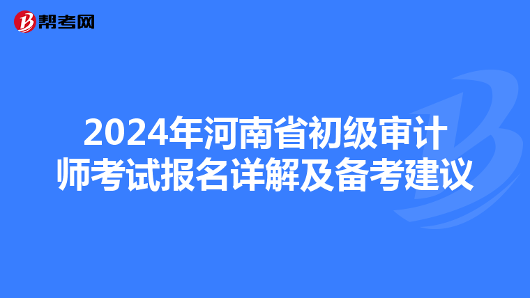 2024年河南省初级审计师考试报名详解及备考建议