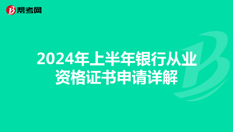 2024年上半年银行从业资格证书申请详解
