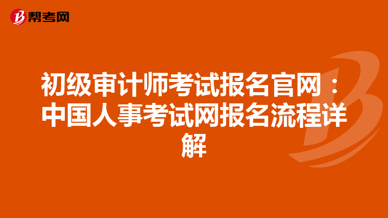 初级审计师考试报名官网：中国人事考试网报名流程详解