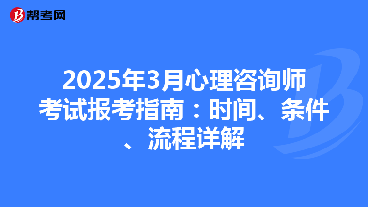 2025年3月心理咨询师考试报考指南：时间、条件、流程详解