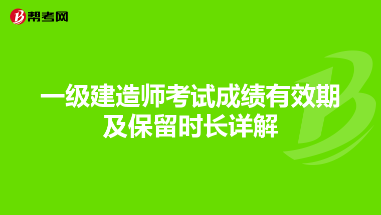 一级建造师考试成绩有效期及保留时长详解