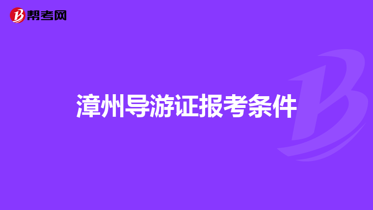 漳州导游证报考条件