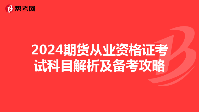2024期货从业资格证考试科目解析及备考攻略