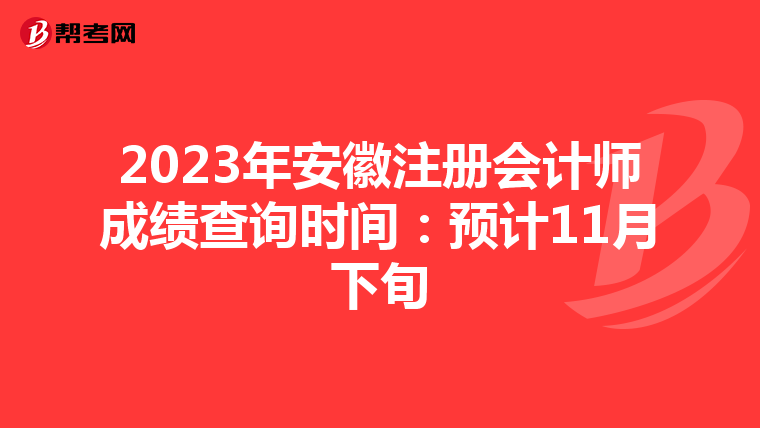 2023年安徽注册会计师成绩查询时间：预计11月下旬