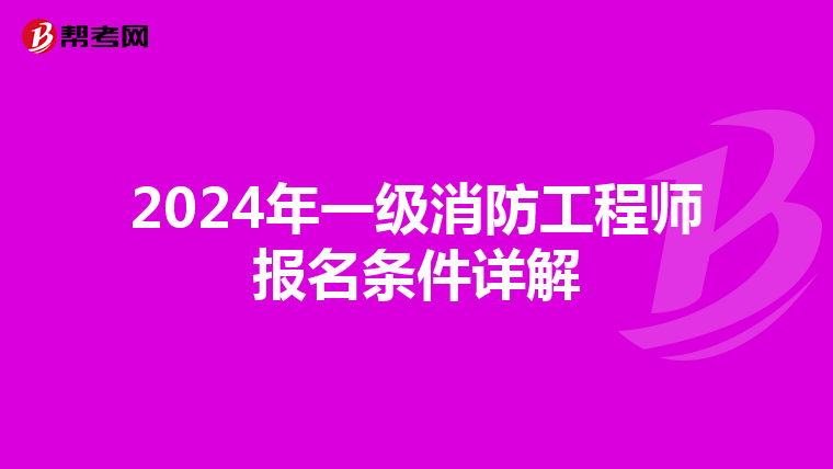 2024年一级消防工程师报名条件详解