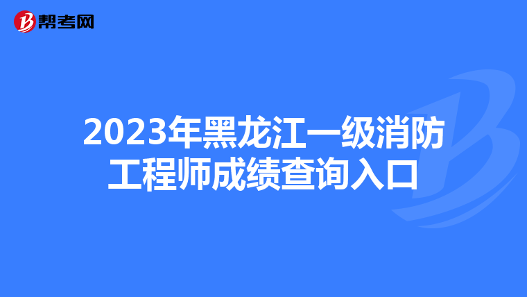 2023年黑龙江一级消防工程师成绩查询入口