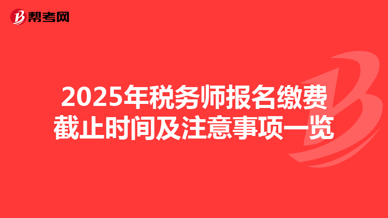 2025年税务师报名缴费截止时间及注意事项一览