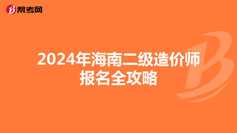 2024年海南二级造价师报名全攻略