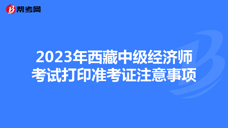 2023年西藏中级经济师考试打印准考证注意事项