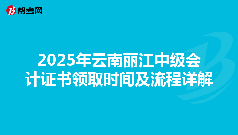 2025年云南丽江中级会计证书领取时间及流程详解