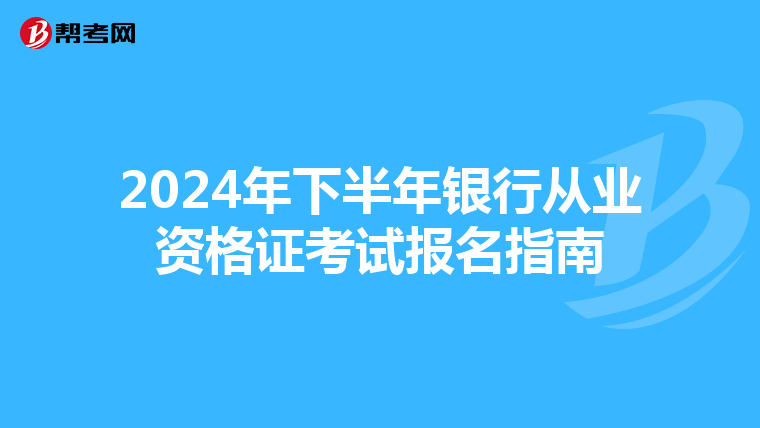 2024年下半年银行从业资格证考试报名指南