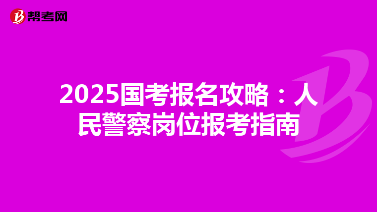 2025国考报名攻略：人民警察岗位报考指南