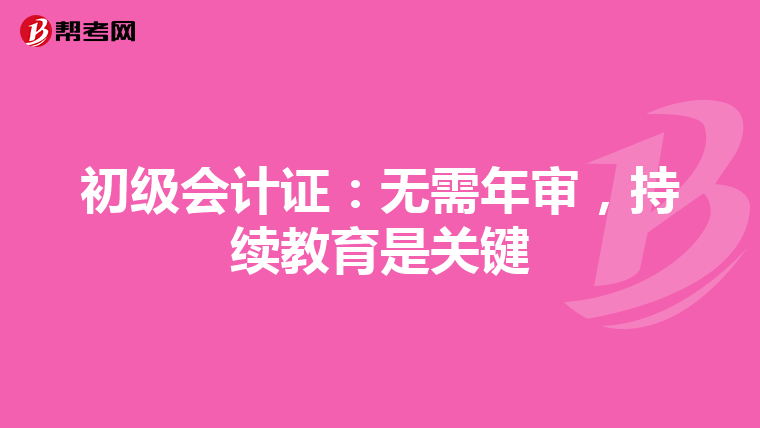 初级会计证：无需年审，持续教育是关键