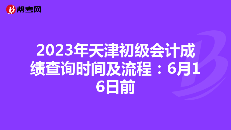 2023年天津初級(jí)會(huì)計(jì)成績(jī)查詢時(shí)間及流程:6月16日前