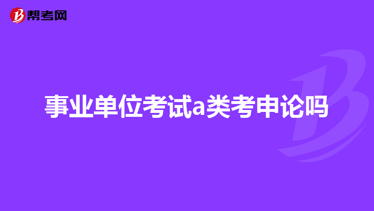 事业单位考试a类考申论吗