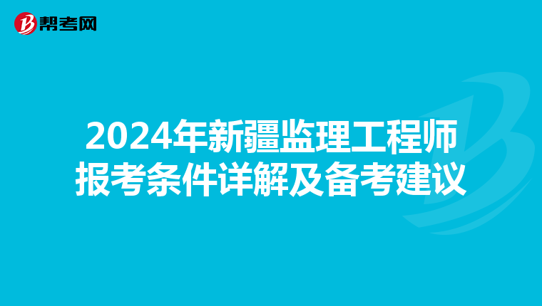2024年新疆监理工程师报考条件详解及备考建议