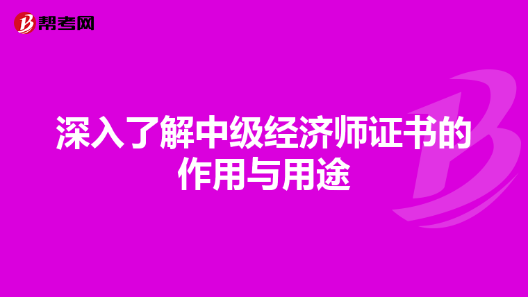 深入了解中级经济师证书的作用与用途