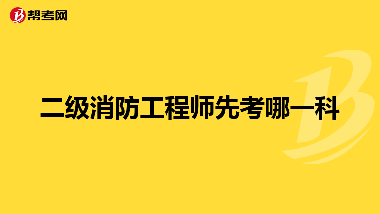 二级消防工程师先考哪一科