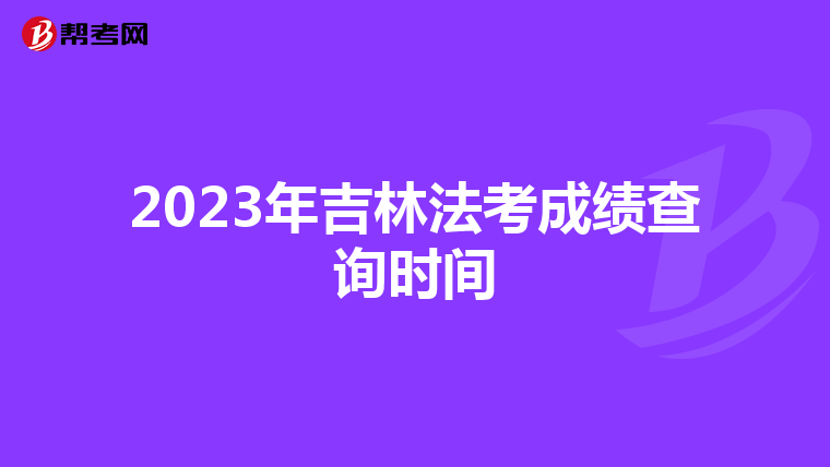 2023年吉林法考成绩查询时间