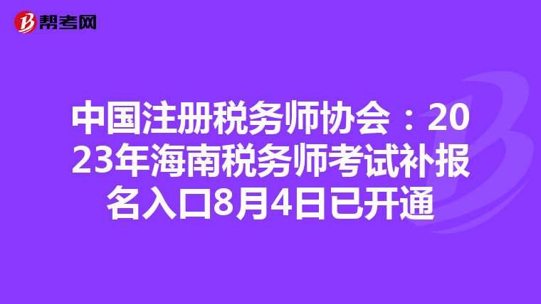 中國注冊稅務師協(xié)會:2023年海南稅務師考試補報名入口8月4日已開通