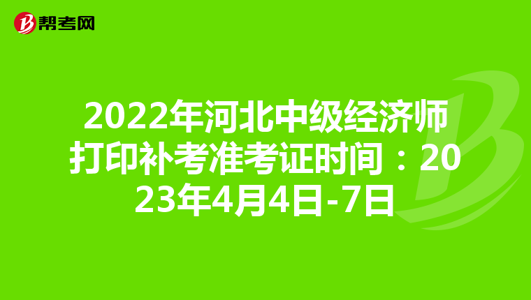 2022年河北中级经济师打印补考准考证时间：2023年4月4日-7日