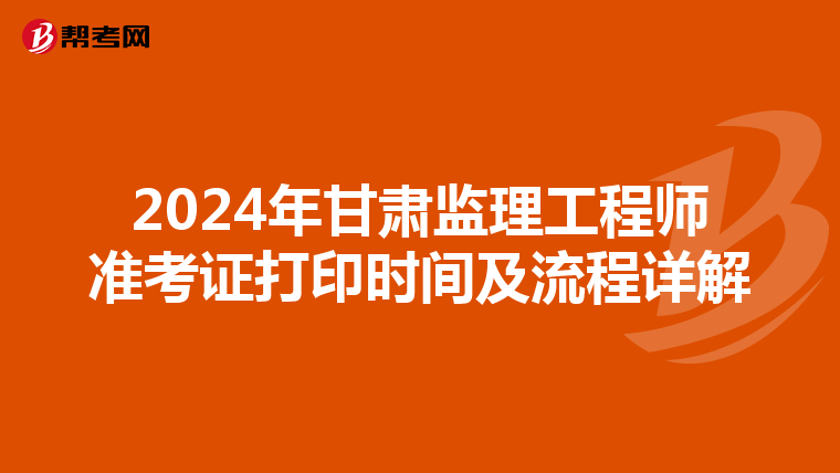 2024年甘肃监理工程师准考证打印时间及流程详解