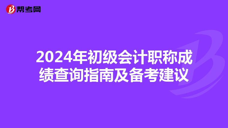 2024年初级会计职称成绩查询指南及备考建议