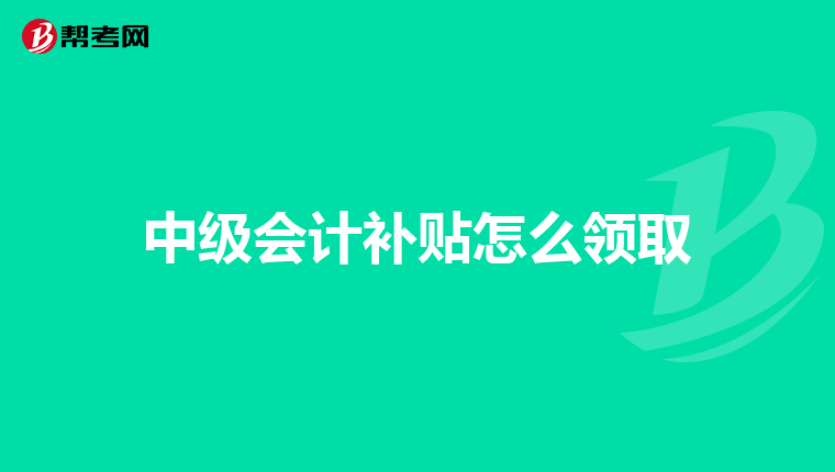 中级会计补贴怎么领取