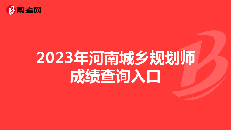 2023年河南城乡规划师成绩查询入口