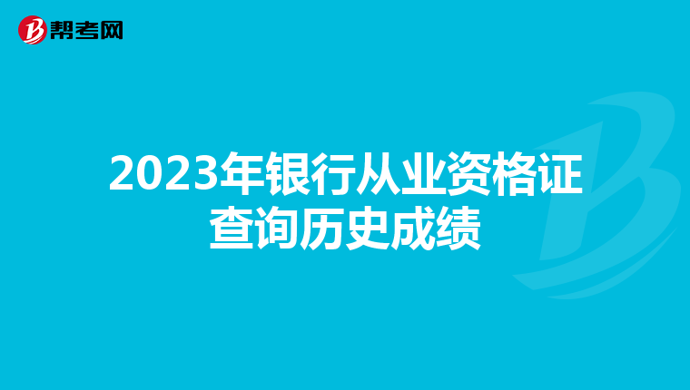 2023年银行从业资格证查询历史成绩