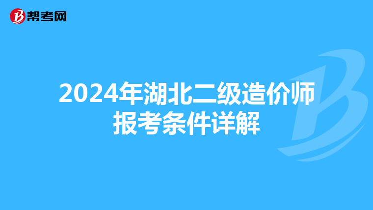 2024年湖北二级造价师报考条件详解