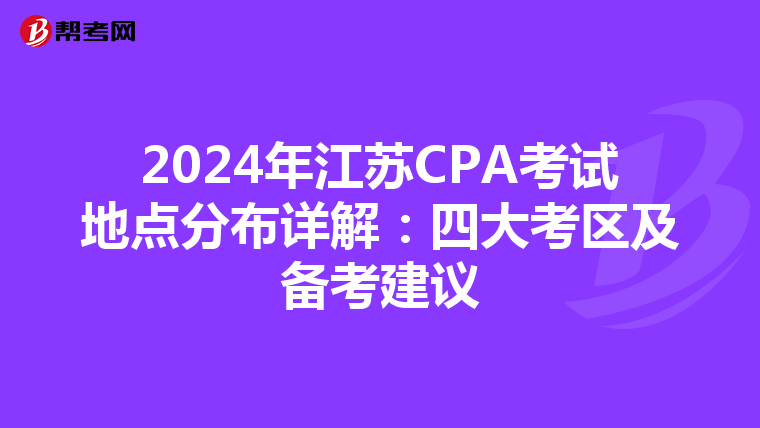 2024年江苏CPA考试地点分布详解：四大考区及备考建议
