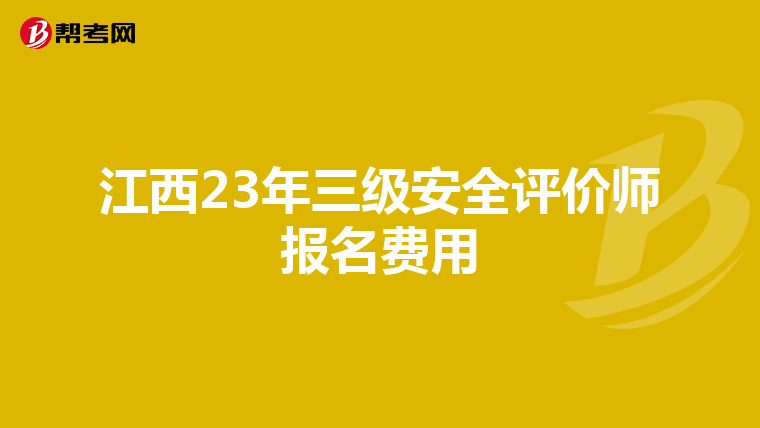 江西23年三級安全評價師報名費用