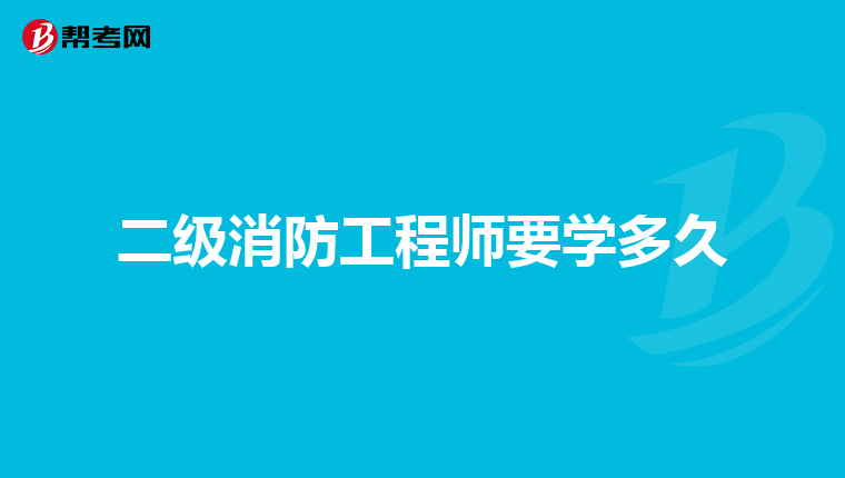 二级消防工程师要学多久