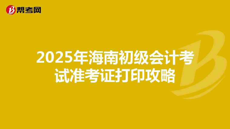 2025年海南初级会计考试准考证打印攻略