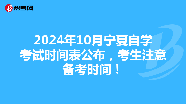 2024年10月宁夏自学考试时间表公布，考生注意备考时间！