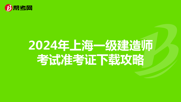 2024年上海一级建造师考试准考证下载攻略