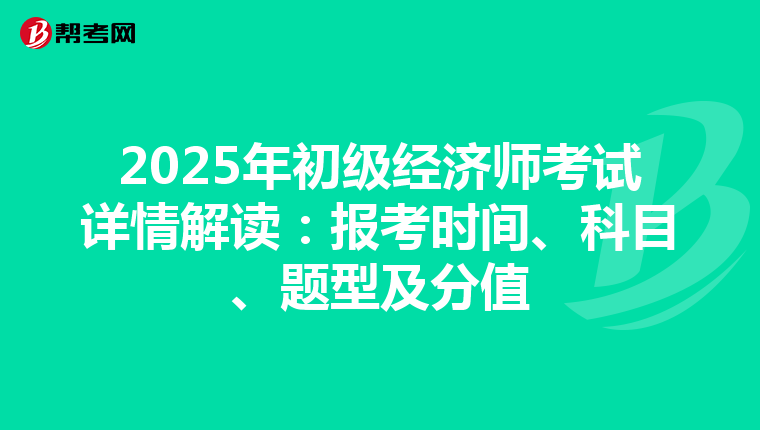 2025年初级经济师考试详情解读：报考时间、科目、题型及分值