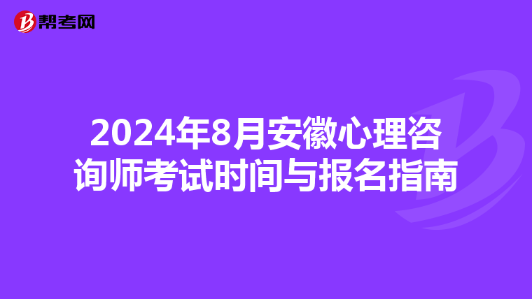 2024年8月安徽心理咨询师考试时间与报名指南