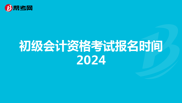 初级会计资格考试报名时间2024