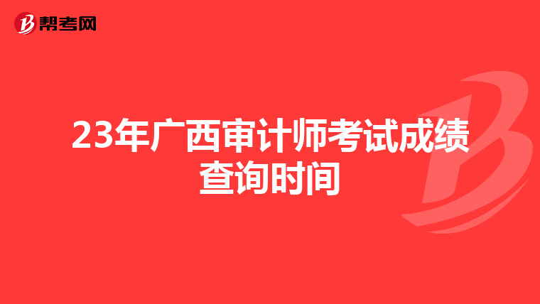 23年广西审计师考试成绩查询时间