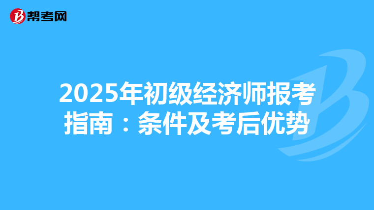 2025年初级经济师报考指南：条件及考后优势