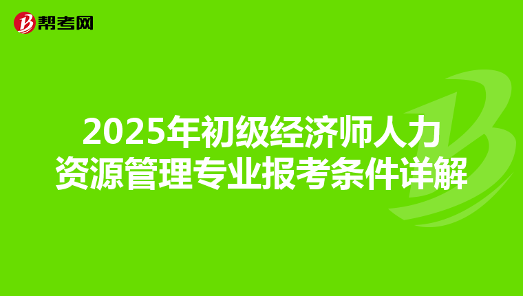 2025年初级经济师人力资源管理专业报考条件详解