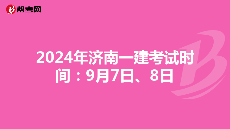 2024年济南一建考试时间：9月7日、8日