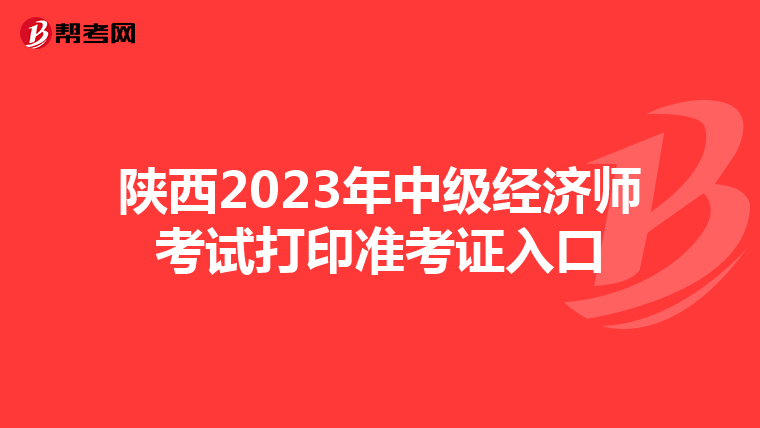 陕西2023年中级经济师考试打印准考证入口