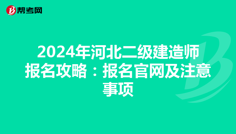 2024年河北二级建造师报名攻略：报名官网及注意事项
