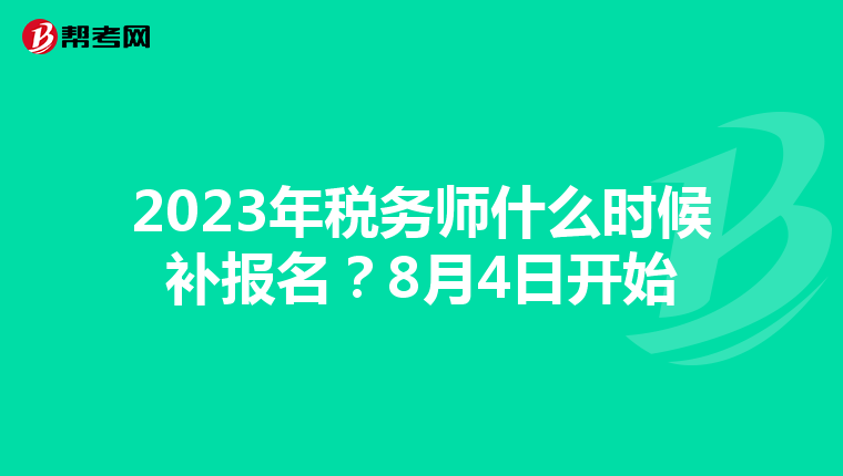 2023年税务师什么时候补报名?8月4日开始